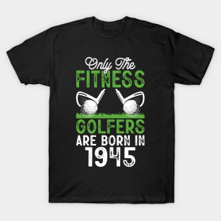 Only The Fitness Golfers Are Born In 1945 T Shirt For Women Men T-Shirt